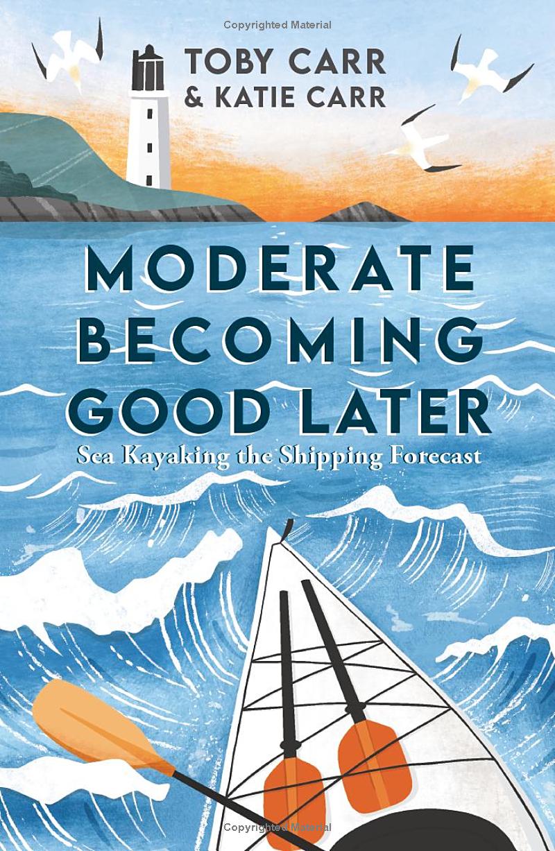 Moderate Becoming Good Later: Sea Kayaking the Shipping Forecast by Katie Carr & Toby Carr