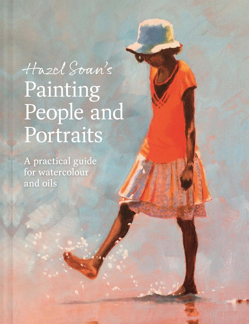 Painting People and Portraits: A Practical guide for Watercolour and Oils by Hazel Soan