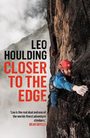 Closer To The Edge: Climbing to the Ends of the Earth by Leo Houlding