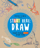 Start Here: Draw: 50 Ways To Be an Artist Without Trying by Moria Clinch