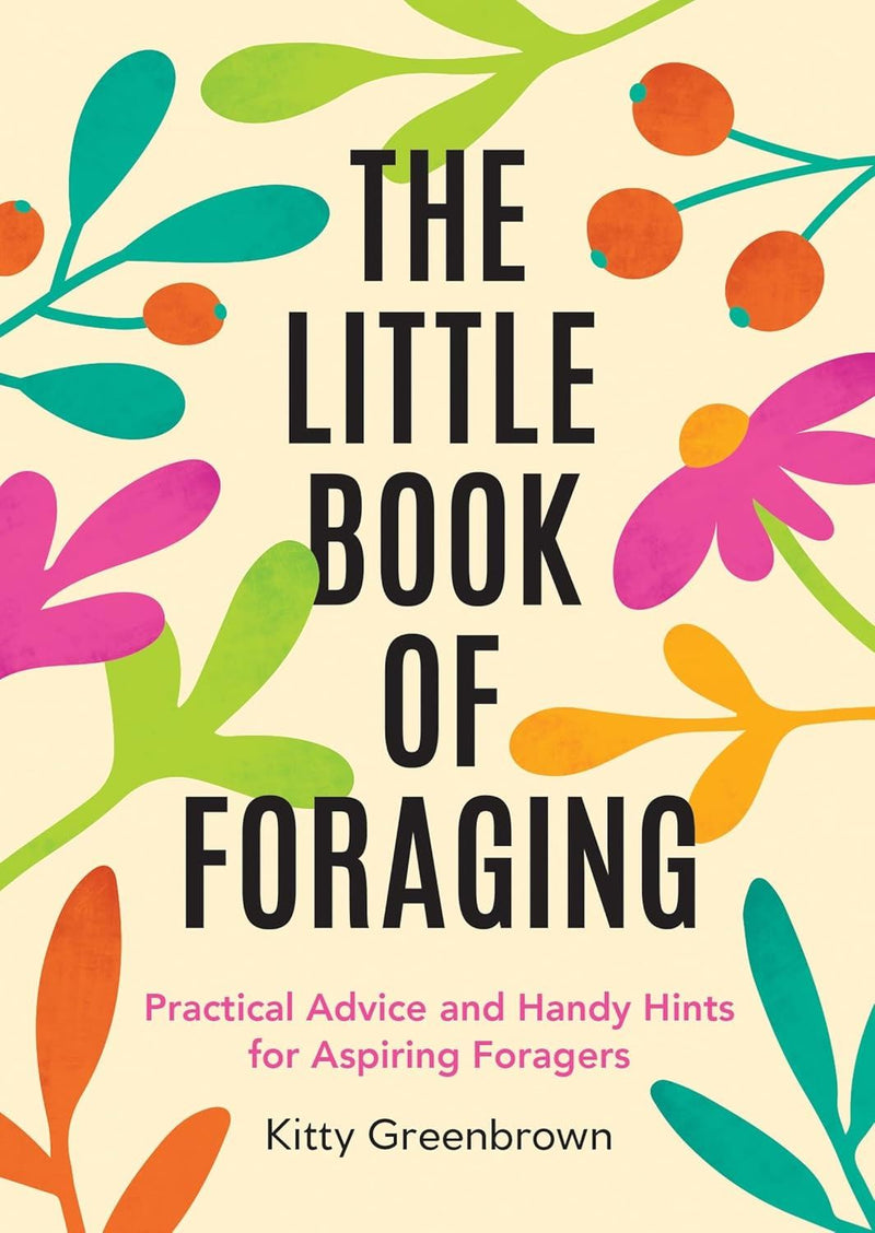 The Little Book of Foraging: Practical Advice and Handy Hints for Aspiring Foragers (Paperback) by Kitty Greenbrown