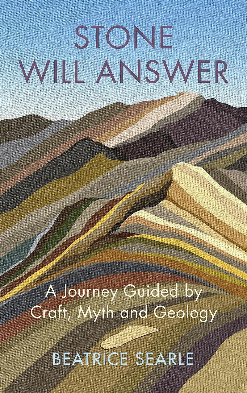 Stone Will Answer: A Journey Guided by Craft, Myth and Geology by Beatrice Searle