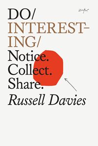 Do Interesting - Notice/Collect/Share by Russell Davies