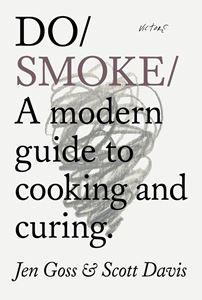 Do Smoke : A Modern Guide to Cooking and Curing by Jen Goss and Scott Davis