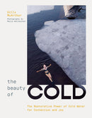 The Beauty Of Cold : The Restorative Power Of Cold Water For Connection And Joy by Gilly McArthur (HB)