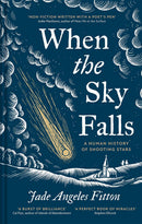 When The Sky Falls: A Human History Of Shooting Stars (HB) by Jade Angeles Fitton