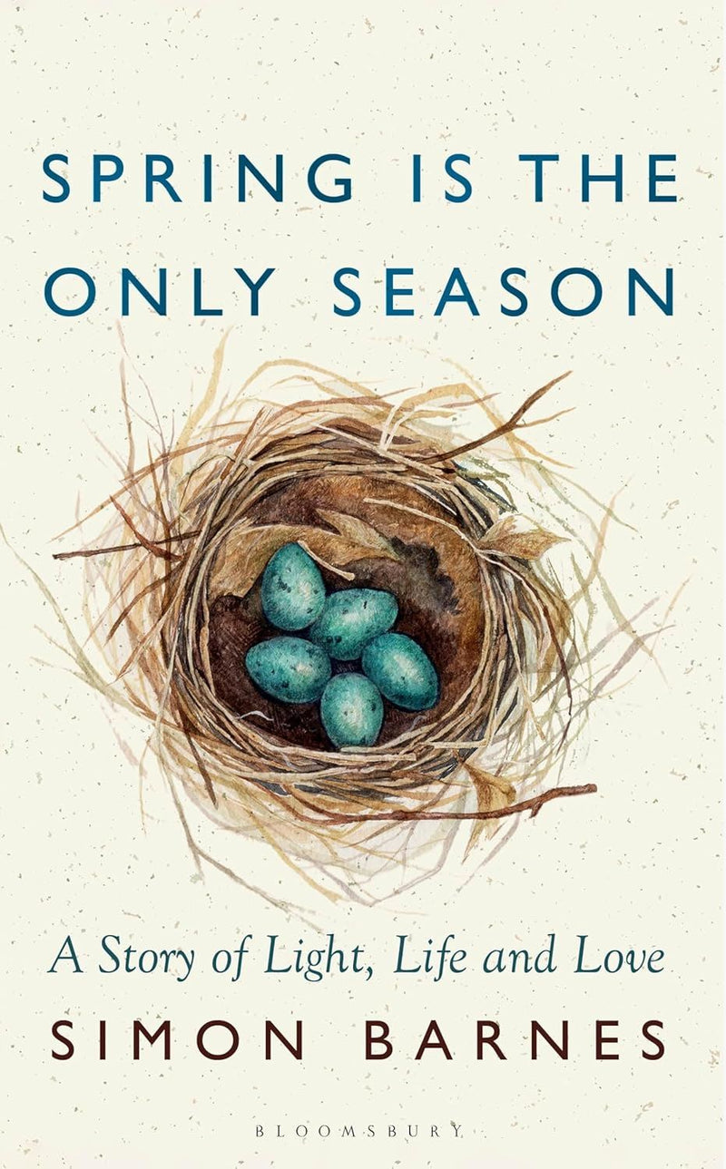 Spring is the Only Season: How it Works, What it Does and Why it Matters by Simon Barnes