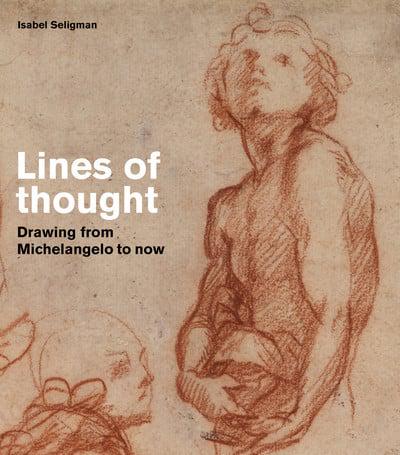 Lines of Thought: Drawing from Michaelangelo to Now by Isabel Seligman