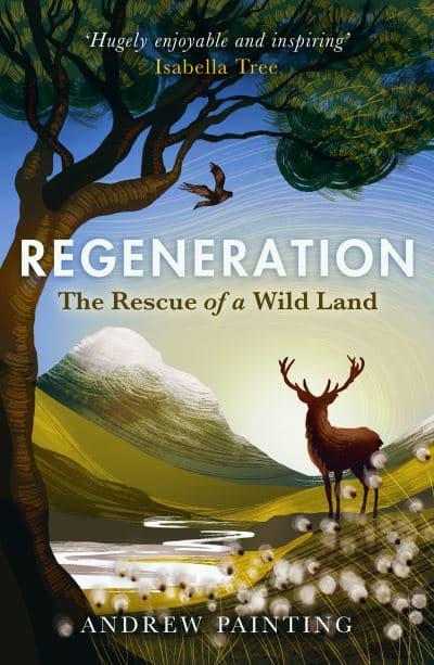 Regeneration: The Rescue of a Wild Land by Andrew Painting