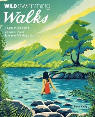Wild Swimming Walks Lake District: 28 Lake River and Waterfall Days Out by Pete Kelly