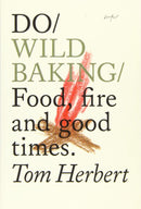Do/ Wild Baking - Food, Fire and Good Times by Tom Herbert